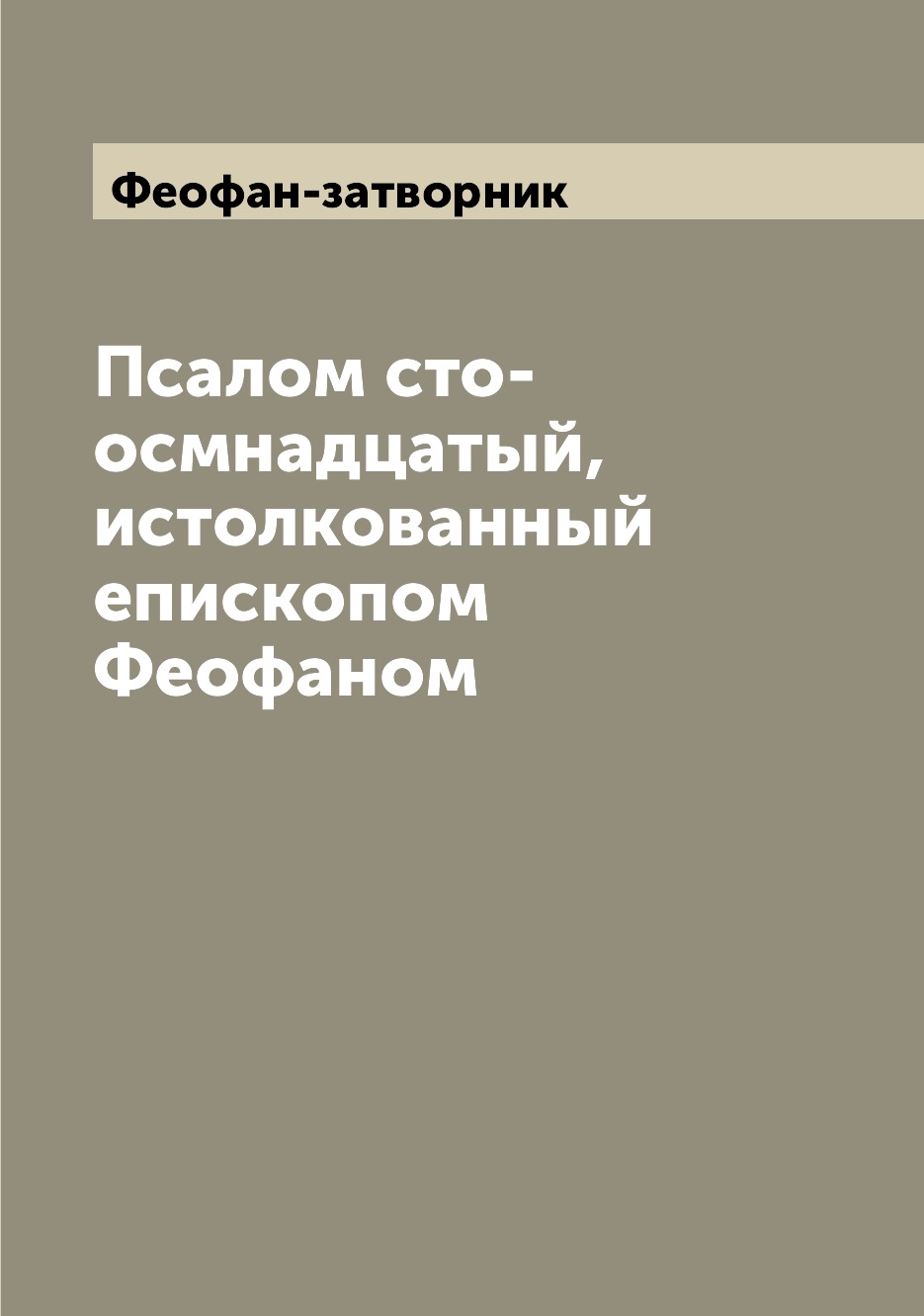 

Книга Псалом сто-осмнадцатый, истолкованный епископом Феофаном