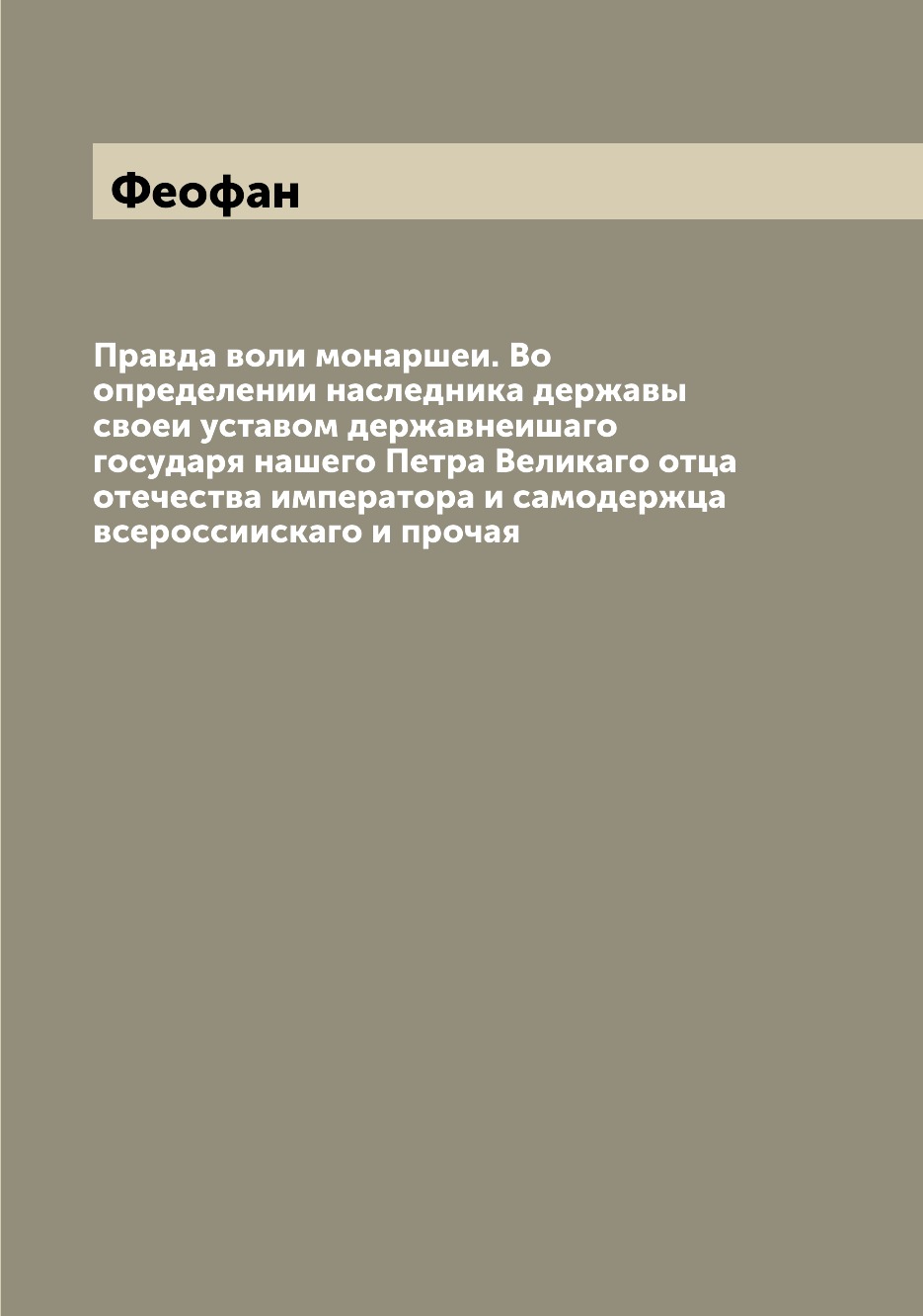 

Книга Правда воли монаршеи. Во определении наследника державы своеи уставом державнеиша...