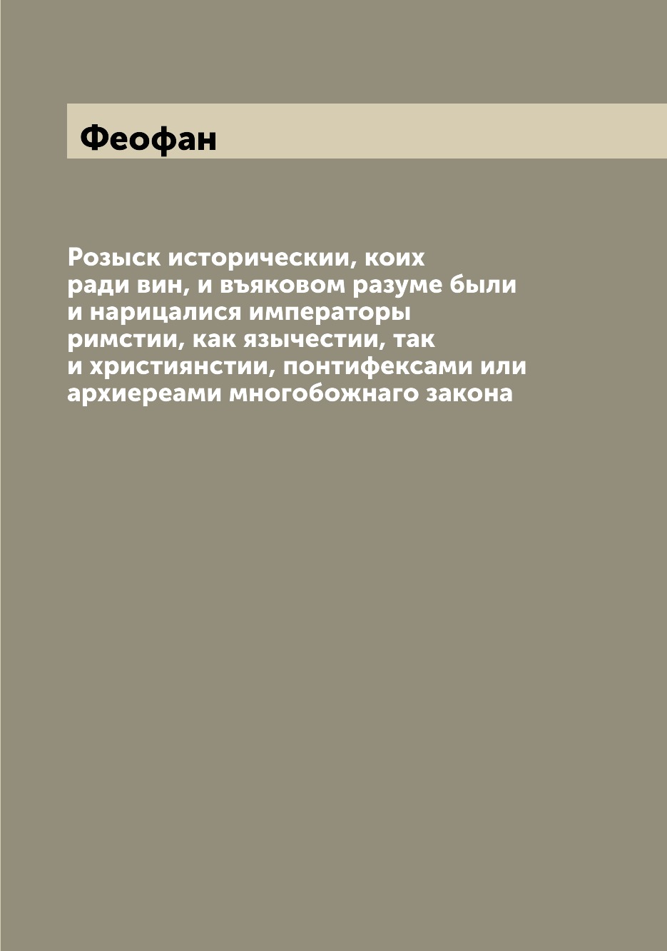 

Книга Розыск историческии, коих ради вин, и въяковом разуме были и нарицалися император...