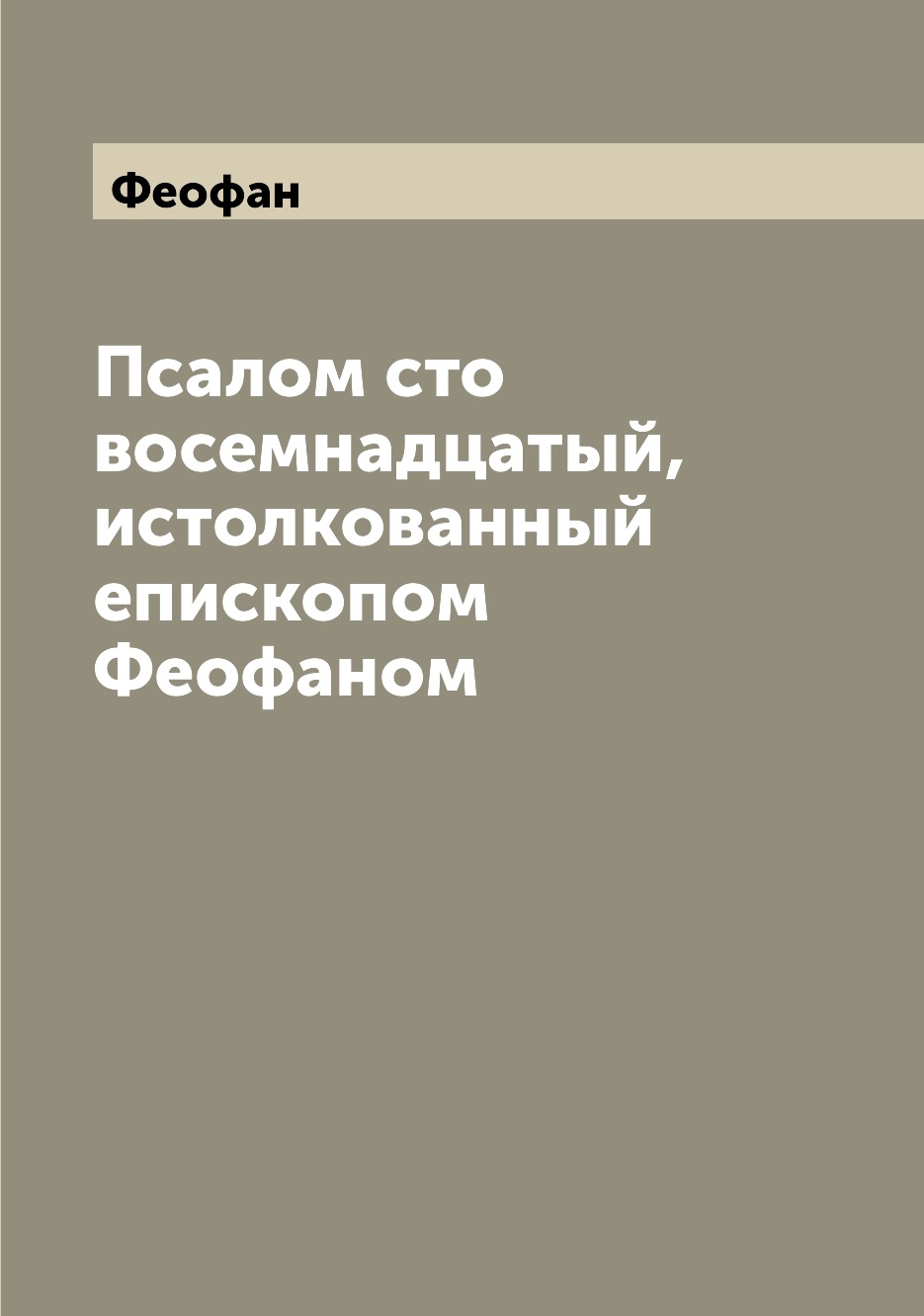 

Книга Псалом сто восемнадцатый, истолкованный епископом Феофаном