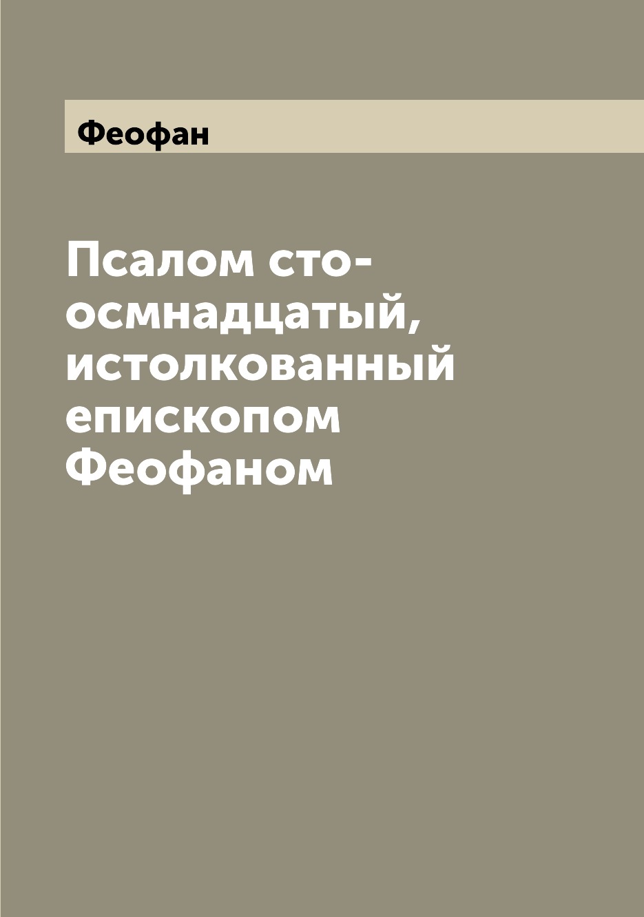 

Книга Псалом сто-осмнадцатый, истолкованный епископом Феофаном