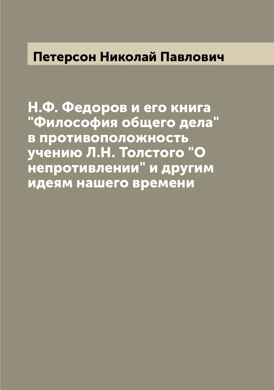 

Н.Ф. Федоров и его книга Философия общего дела в противоположность учению Л.Н. Толстого