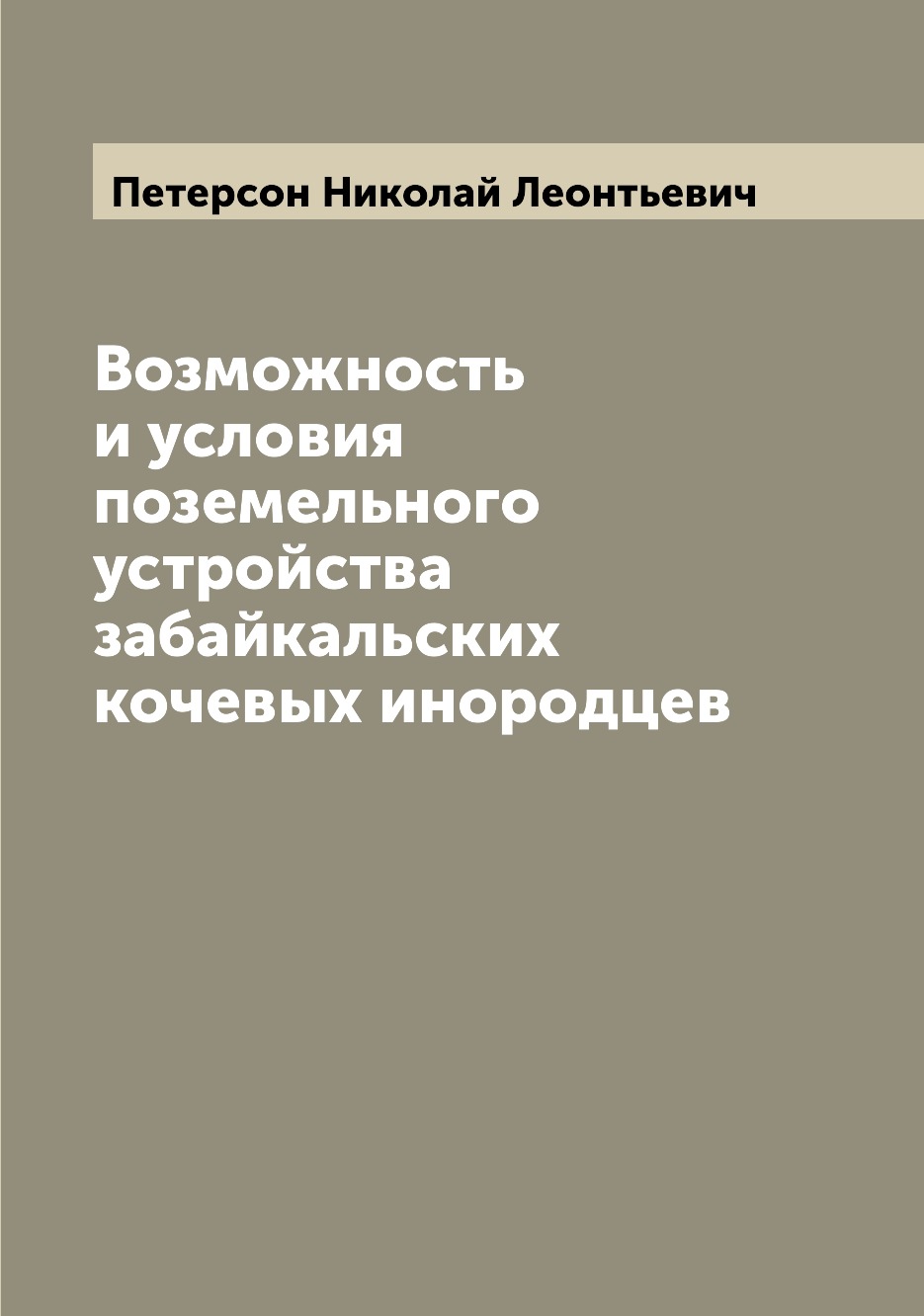 

Книга Возможность и условия поземельного устройства забайкальских кочевых инородцев