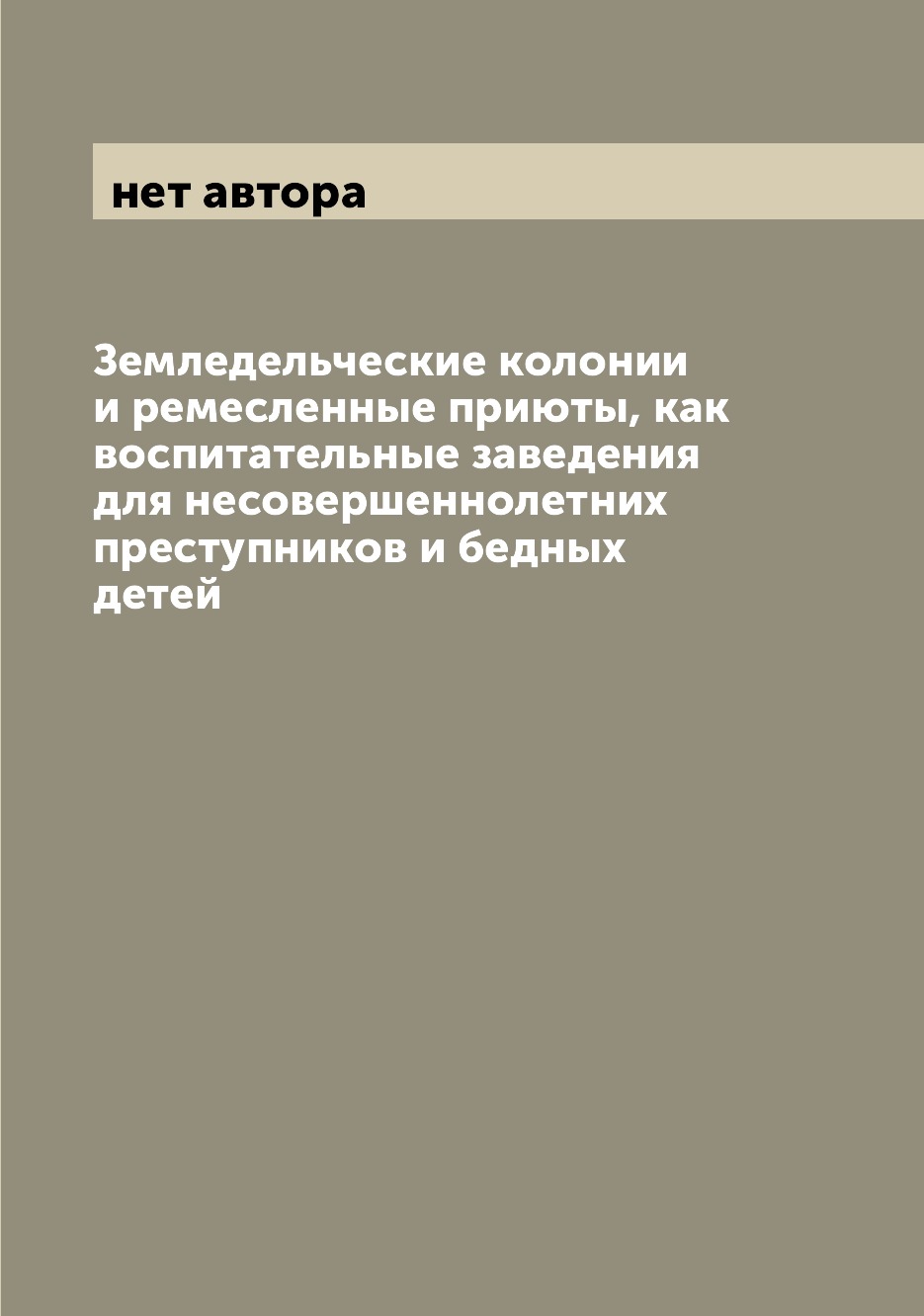 

Земледельческие колонии и ремесленные приюты, как воспитательные заведения для не...