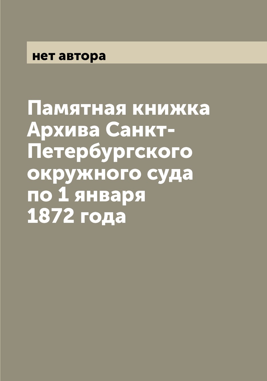 

Книга Памятная книжка Архива Санкт-Петербургского окружного суда по 1 января 1872 года