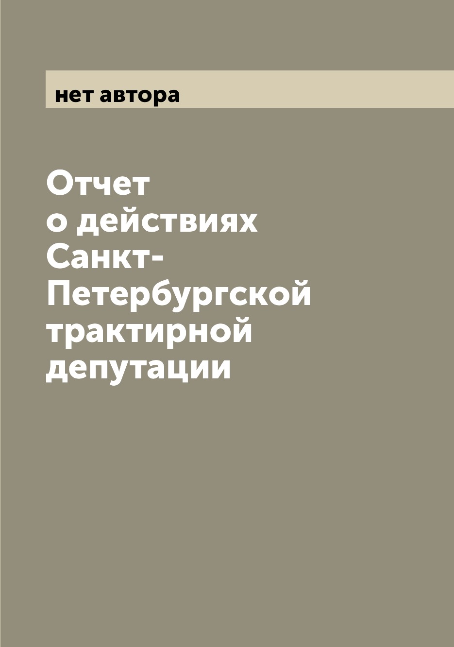 

Книга Отчет о действиях Санкт-Петербургской трактирной депутации