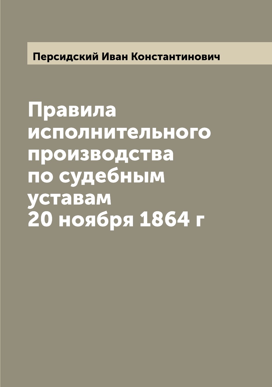 

Книга Правила исполнительного производства по судебным уставам 20 ноября 1864 г