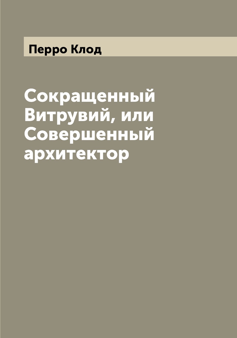 

Сокращенный Витрувий, или Совершенный архитектор