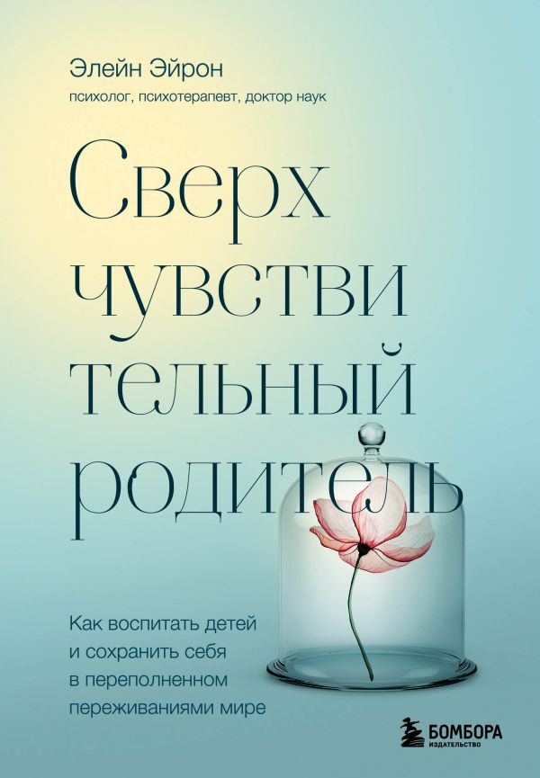 

Сверхчувствительный родитель. Как воспитать детей в переполненном переживаниями мире