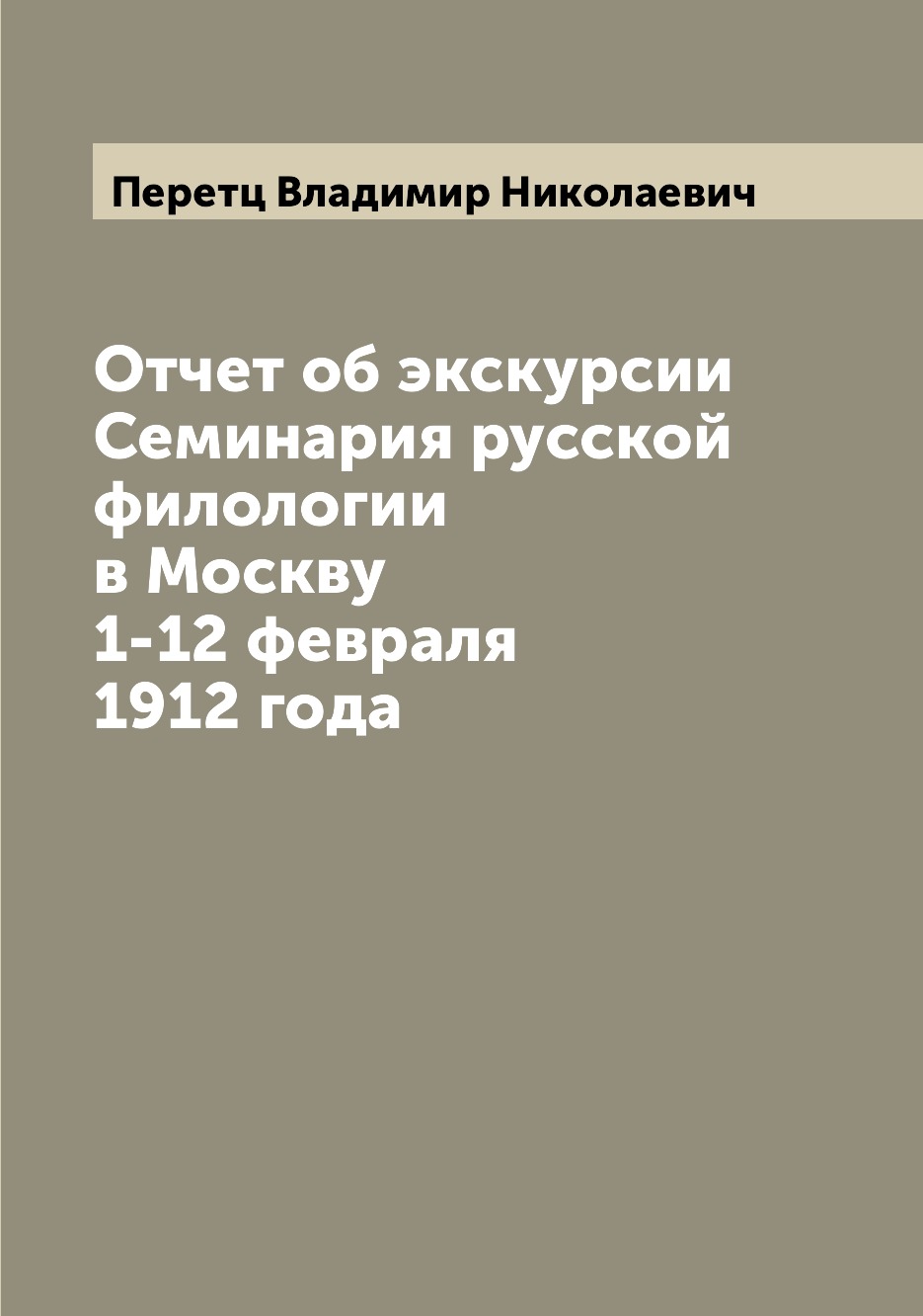 

Книга Отчет об экскурсии Семинария русской филологии в Москву 1-12 февраля 1912 года