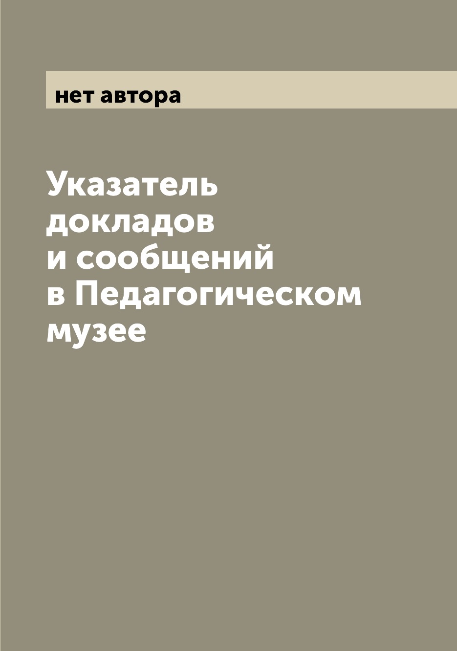 

Книга Указатель докладов и сообщений в Педагогическом музее