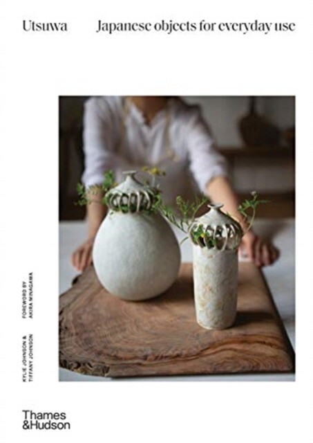

JOHNSON, KYLIE : Utsuwa: Japanese Objects for Everyday Use