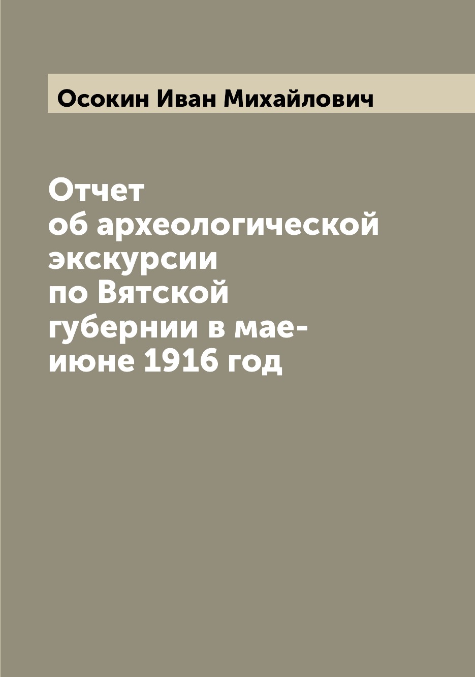 

Книга Отчет об археологической экскурсии по Вятской губернии в мае-июне 1916 год