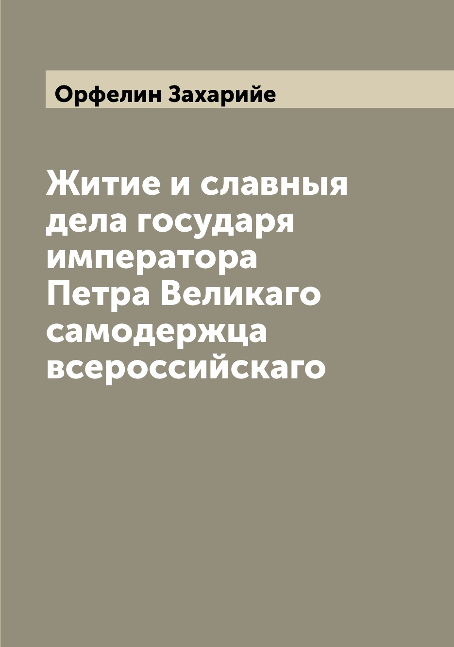 

Житие и славныя дела государя императора Петра Великаго самодержца всероссийскаго