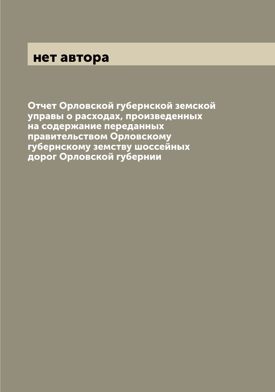 

Книга Отчет Орловской губернской земской управы о расходах, произведенных на содержание...