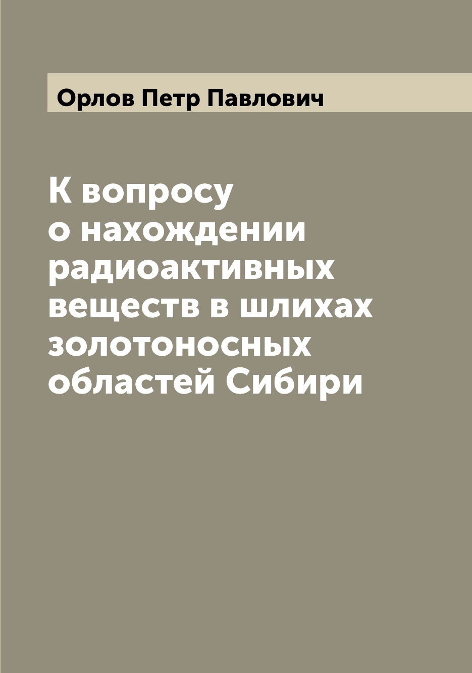 

Книга К вопросу о нахождении радиоактивных веществ в шлихах золотоносных областей Сибири