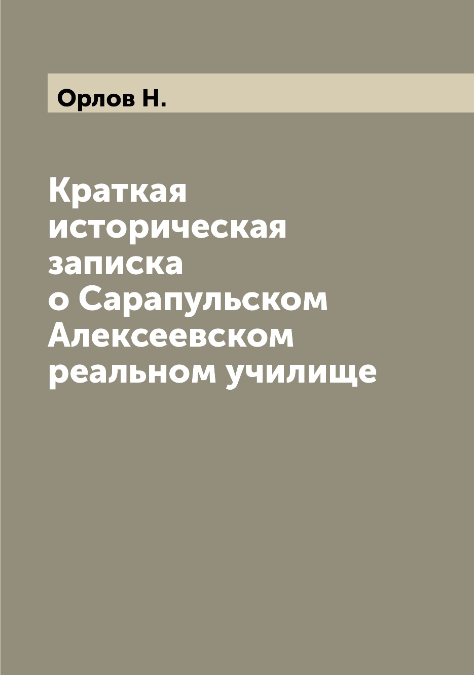 

Книга Краткая историческая записка о Сарапульском Алексеевском реальном училище