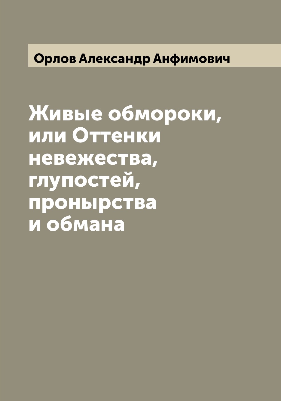 

Книга Живые обмороки, или Оттенки невежества, глупостей, пронырства и обмана