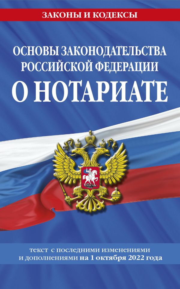 

Основы законодательства Российской Федерации о нотариате (текст на 1 октября 2022 года)