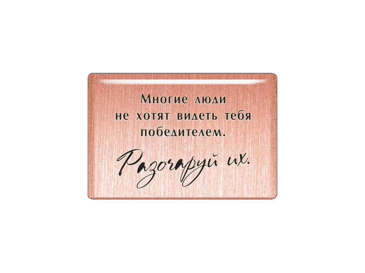 

Магнит Многие люди не хотят видеть тебя победителем. Разочаруй их, Т18.233.01.00