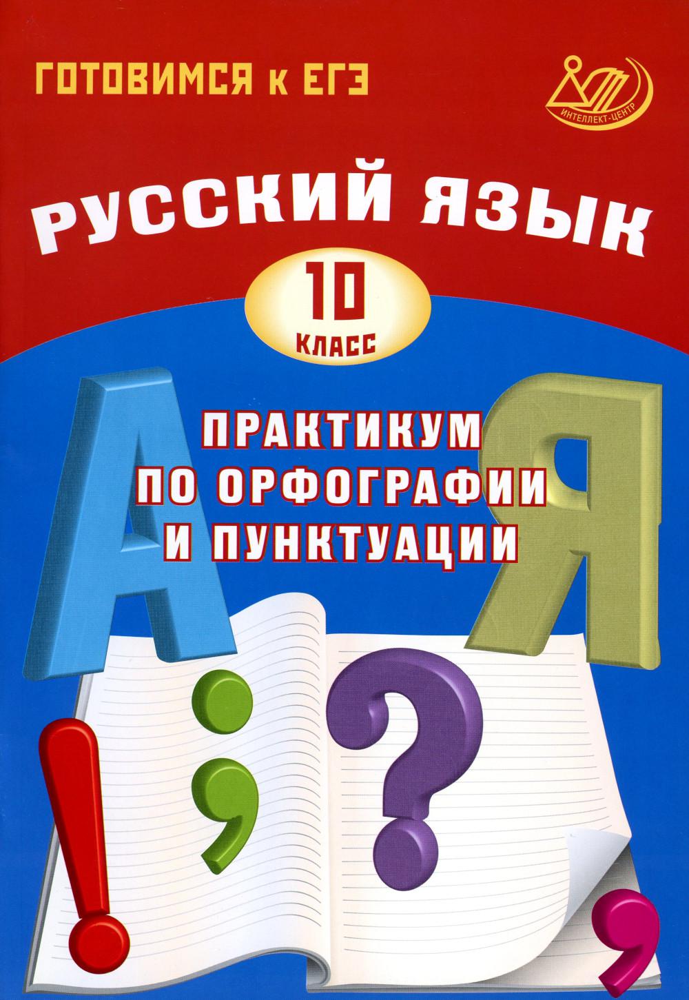

Русский язык. 10 класс: практикум по орфографии и пунктуации: готовимся к ЕГЭ