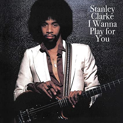 STANLEY CLARKE - I Wanna Play For You