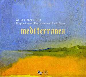 MEDITERRANEA A Collection of Troubadour Songs. Alla Francesca, Brigitte Lesne