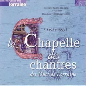 La Chapelle des chantres des Ducs de Lorraine. / Ensemble Cantus Figuratus; Dominique Vell