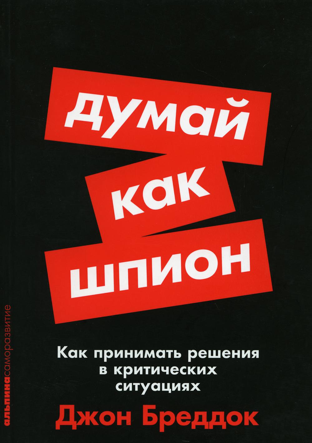 

Думай как шпион: Как принимать решения в критических ситуациях