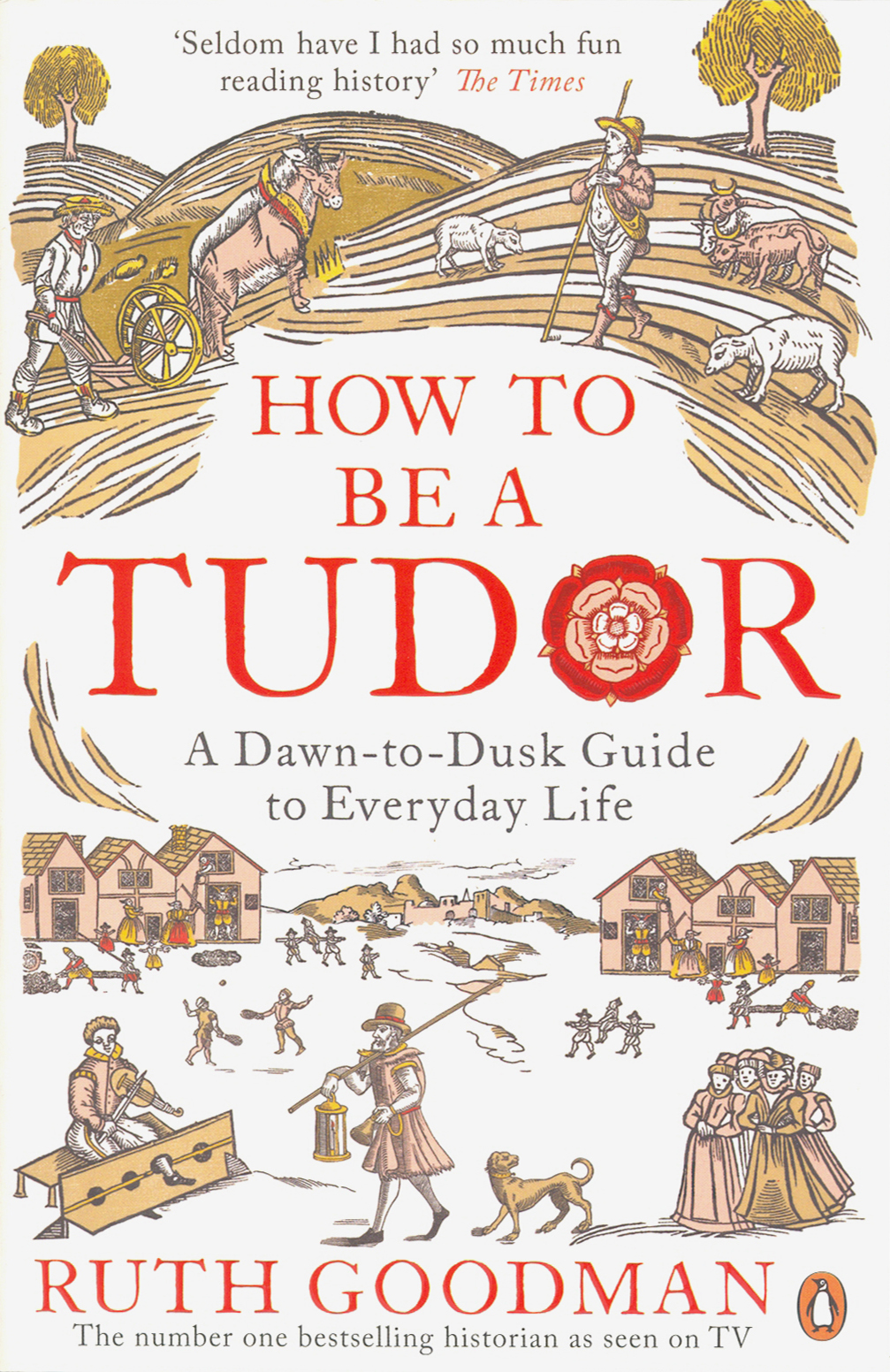 

How to be a Tudor. Dawn-to-Dusk Guide to Everyday Life