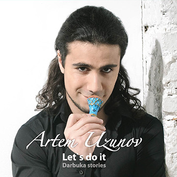 

УЗУНОВ, АРТЁМ - Let`s Do It. Darbuka Stories