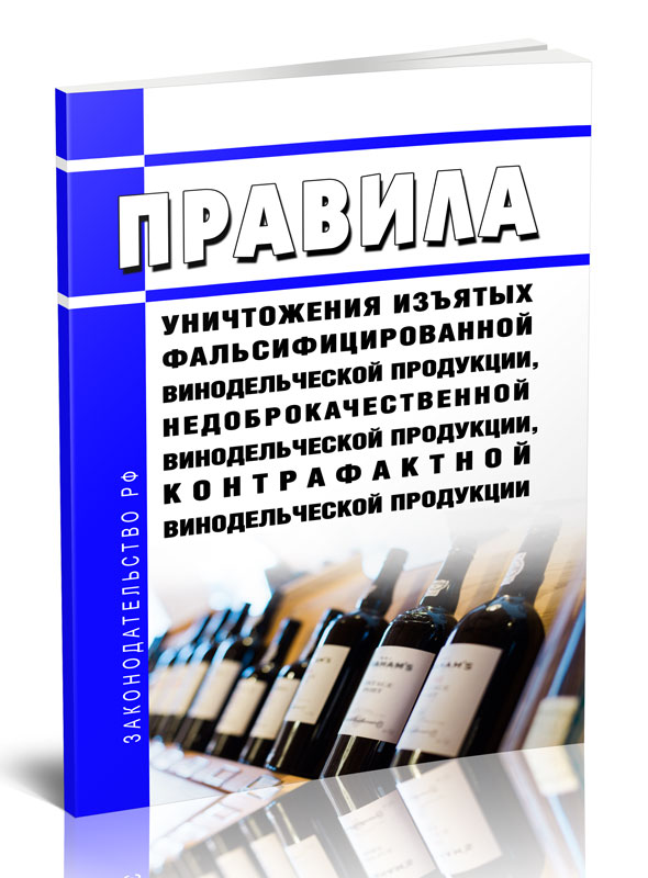 

Правила уничтожения изъятых фальсифицированной винодельческой продукции