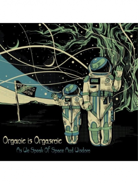 

ORGANIC IS ORGASMIC - As We Speak Of Space And Wisdom