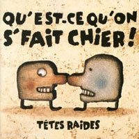 

TETES RAIDES - Qu'Est-Ce Qu'On S'Fait Chier!