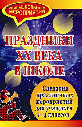 

Праздники ХХ века в школе: сценарии праздничных мероприятий для учащихся 1-4 классов