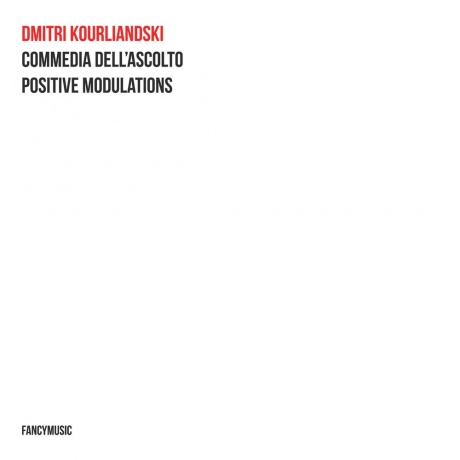 

КУРЛЯНДСКИЙ, ДМИТРИЙ - Commedia Dell’Ascolto / Positive Modulations