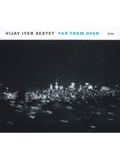 

VIJAY IYER SEXTET - Far From Over