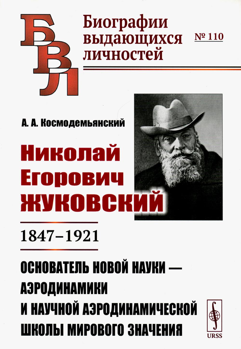 

Николай Егорович Жуковский: 1847-1921. Основатель новой науки - аэродинамики и на...