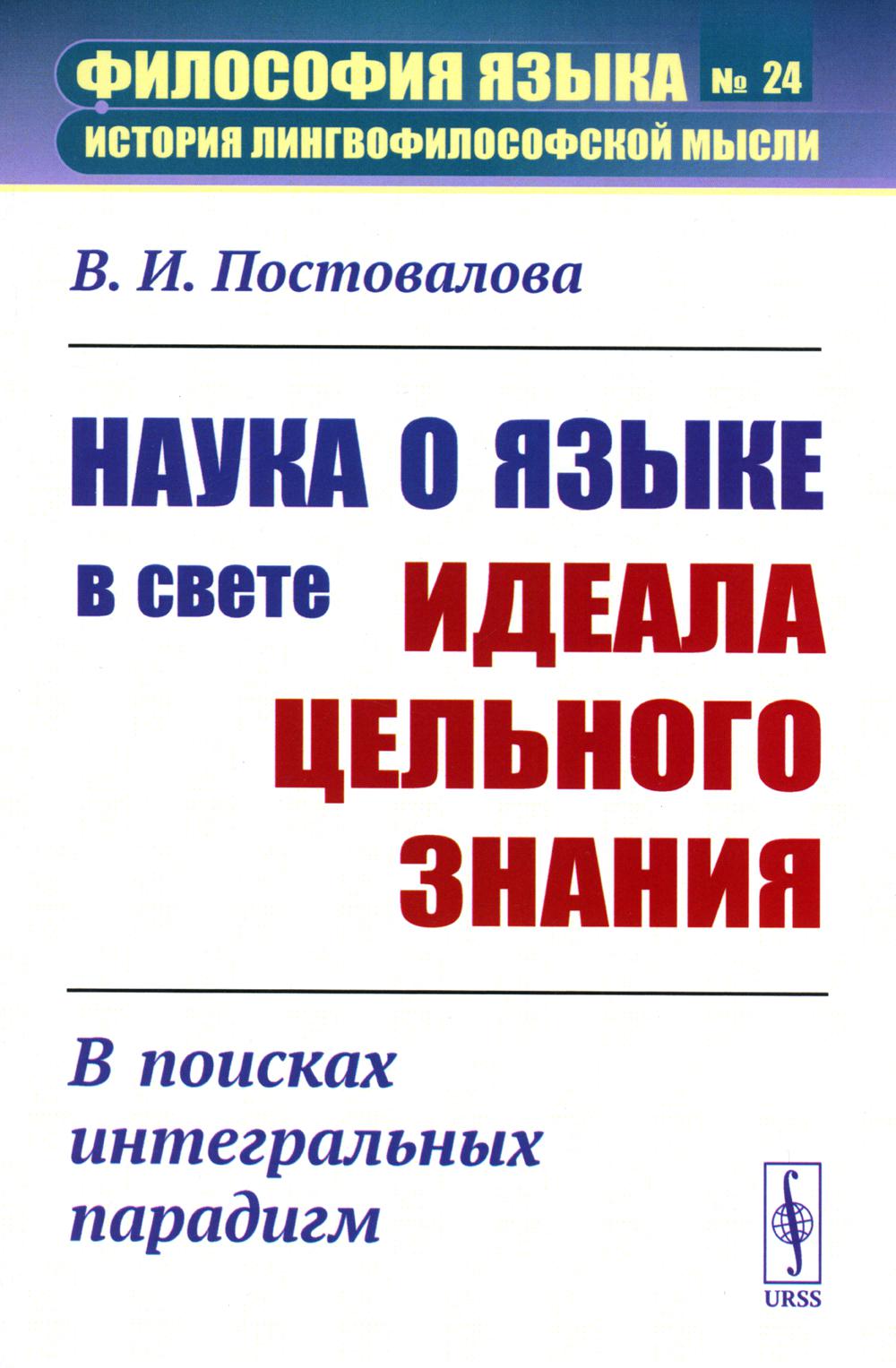 

Наука о языке в свете идеала цельного знания: В поисках интегральных парадигм (обл.)
