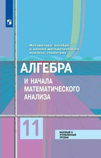 

ФГОС. Алгебра и начала математического анализа. Базовый и углубленный уровни/2022 11 кл, 1743756