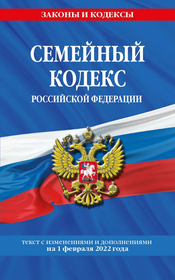 

Семейный кодекс Российской Федерации: текст с посл. изм. и доп. на 1 февраля 2022 года