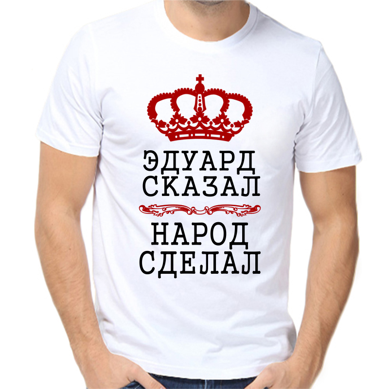 

Футболка мужская белая 46 р-р Эдуард сказал народ сделал, Белый, fm_Eduard_skazal_narod_sdelal