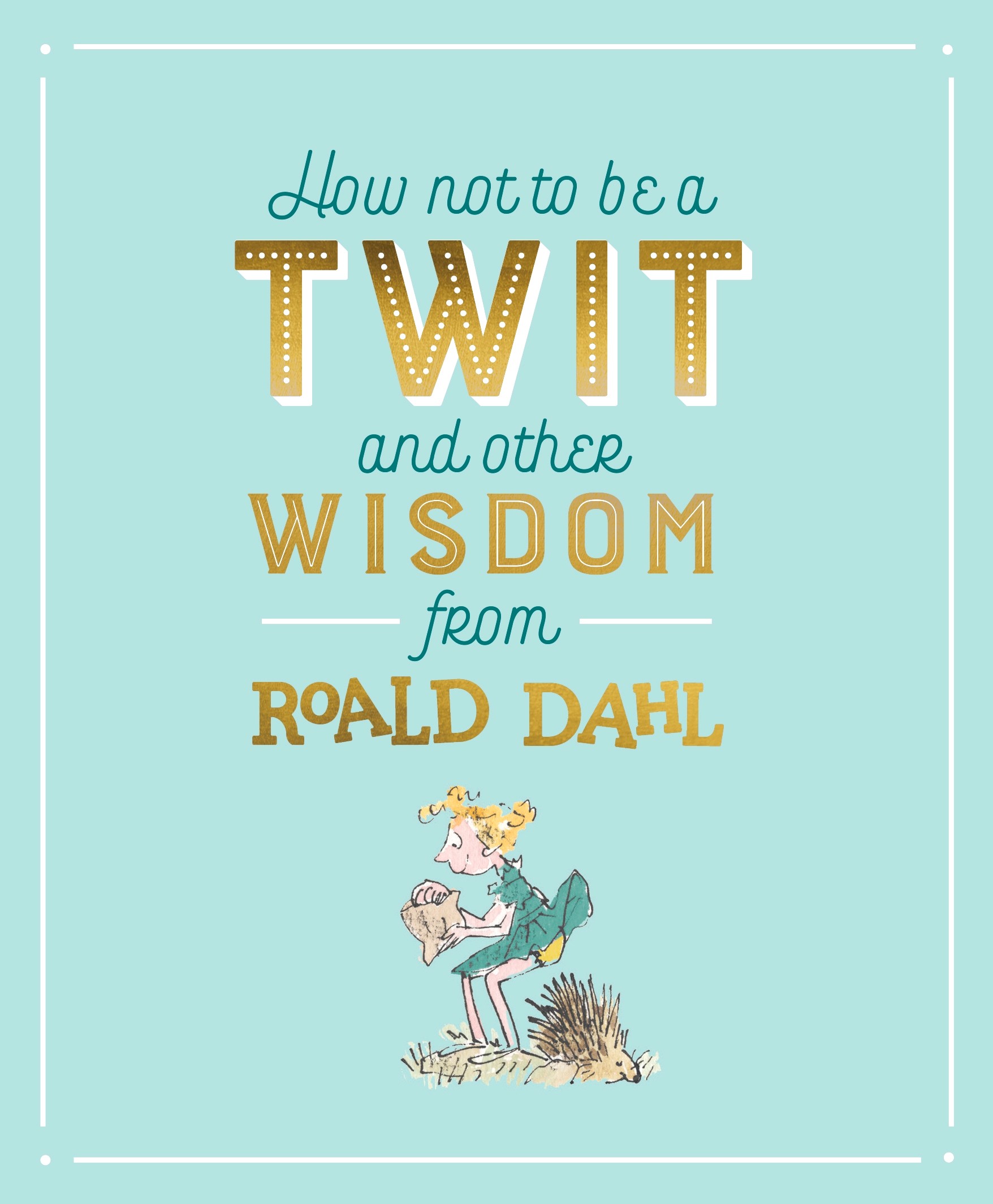 

How Not To Be A Twit and Other Wisdom from Roald Dahl