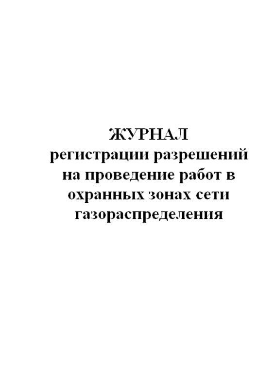 

Журнал регистрации разрешений на проведение работ в охранных зонах сети газораспр...