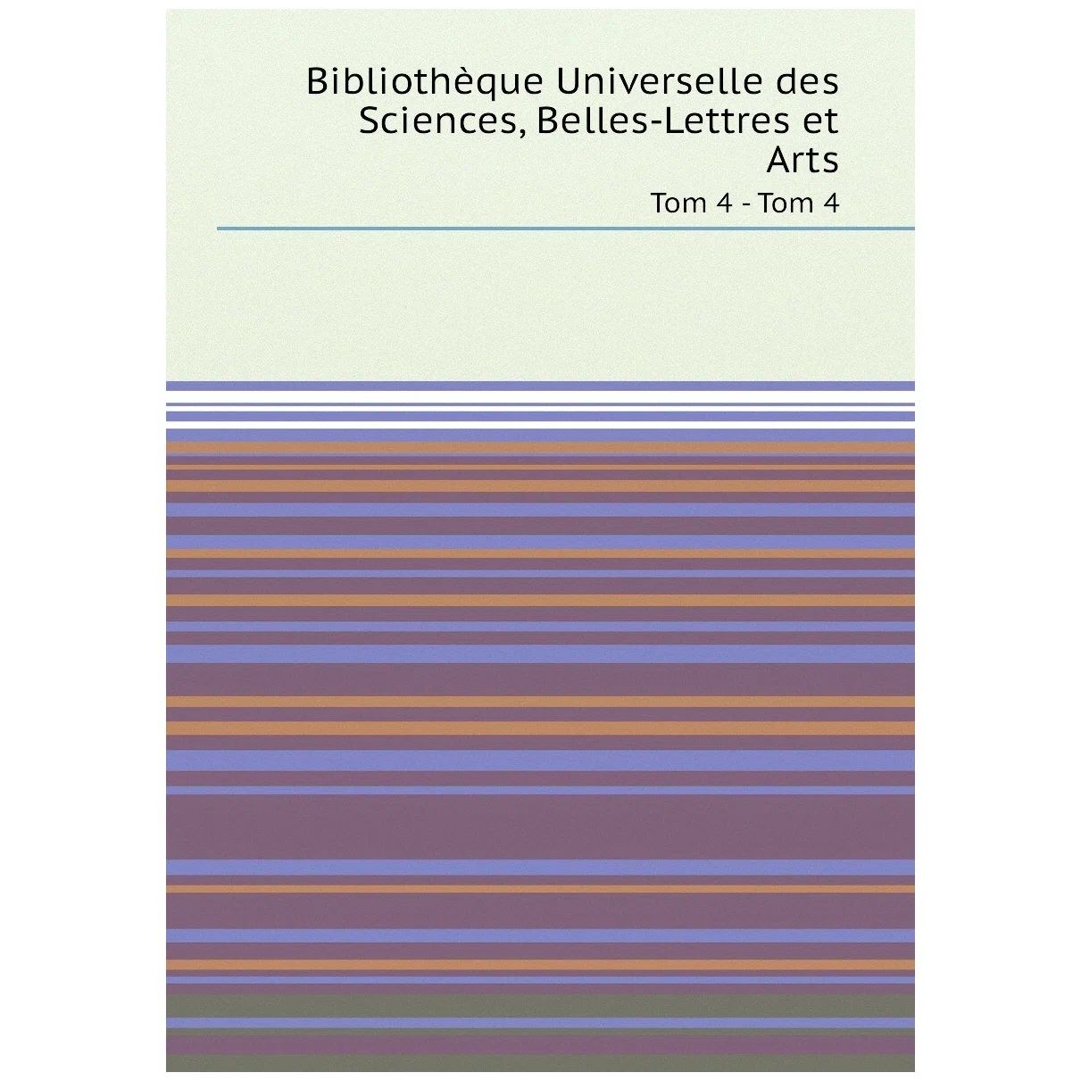 

Bibliothque Universelle des Sciences, Belles-Lettres et Arts. Tom 4
