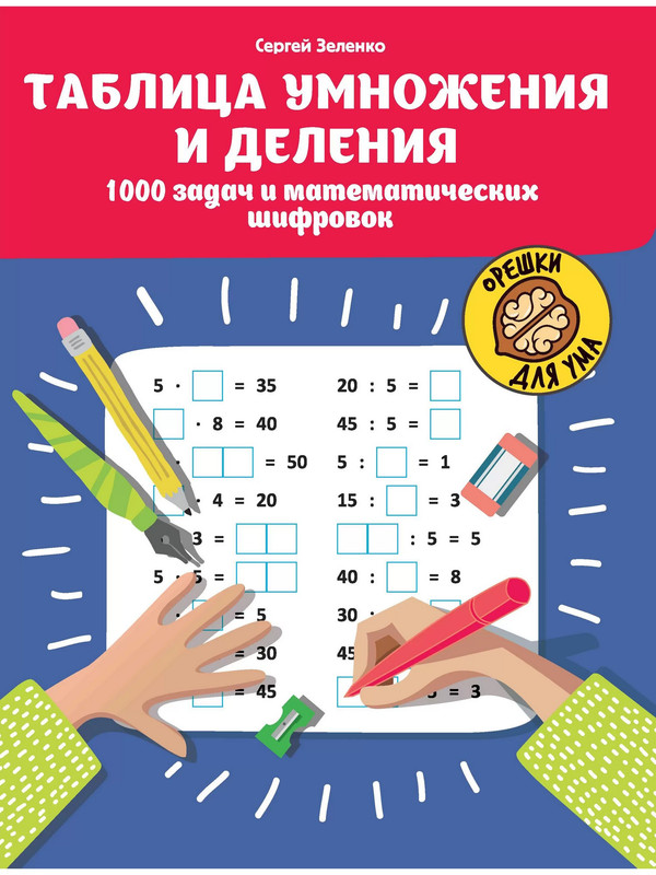 

Таблица умножения и деления: 1000 задач и математических шифровок.