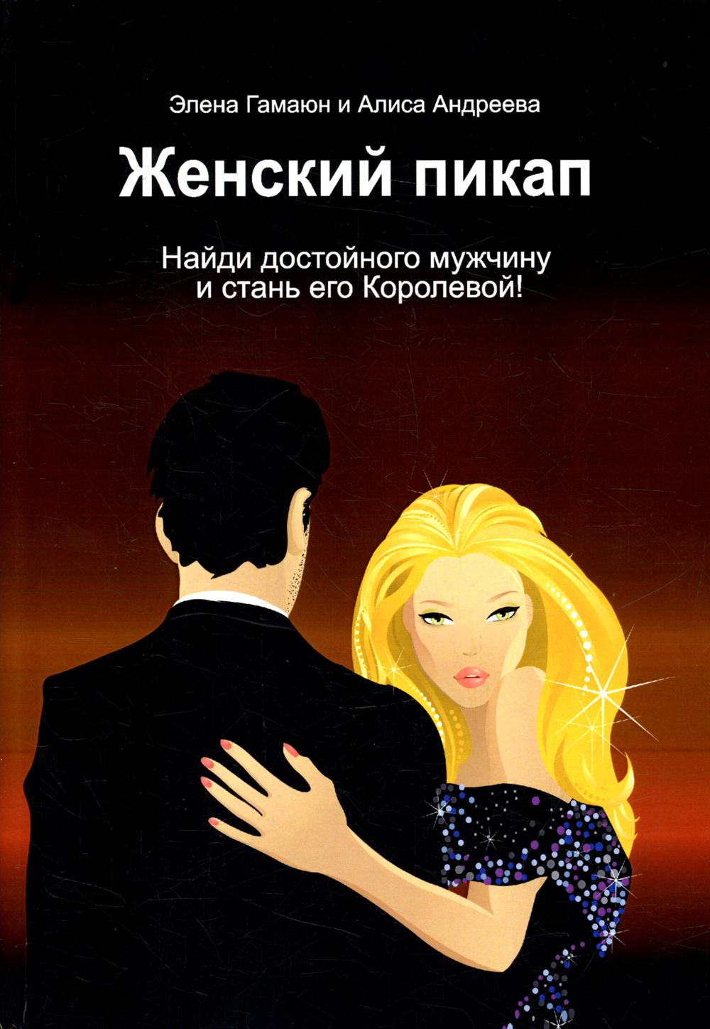 

Книга Женский пикап: как найти достойного мужчину и стань его Королевой!