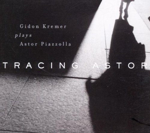Tracing Astor - Gidon Kremer plays Astor Piazzolla (1 CD)