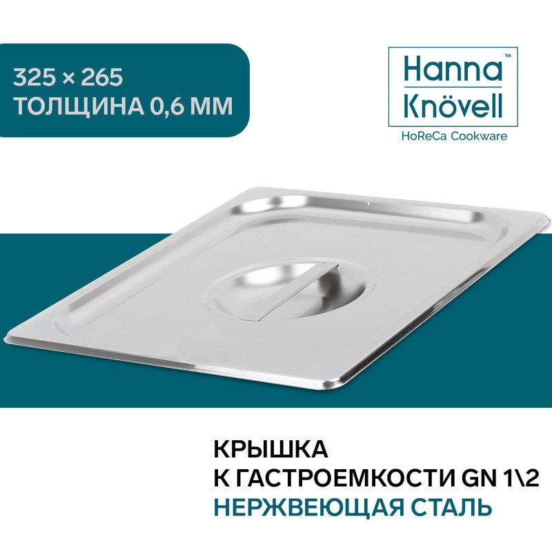 

Крышка к гастроёмкости GN 1/2 Hanna Knovell, 32,5x26,5 см, толщина 0,8 мм, Серебристый, Посуда из нержавеющей стали GastroNorm