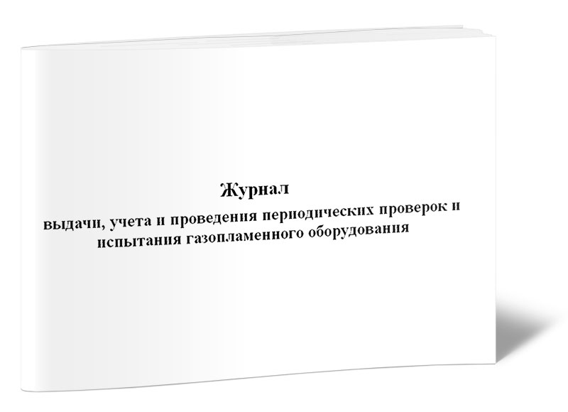 

Журнал выдачи, учета и проведения периодических проверок и испытания газопламенно...